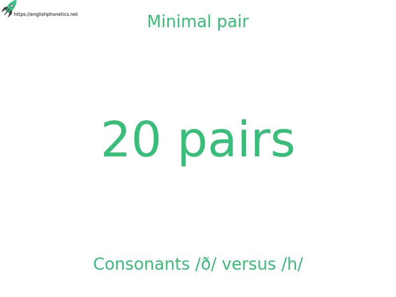 Minimal pair: Consonants /ð/ versus /h/, 20 pairs