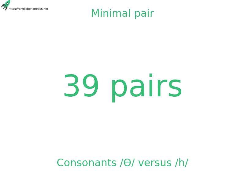 Minimal pair: Consonants /Ɵ/ versus /h/, 39 pairs