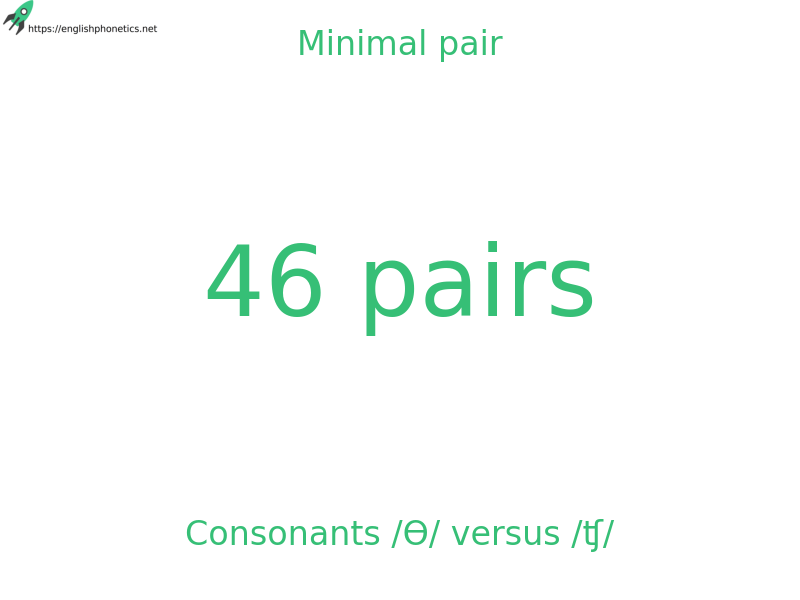 Minimal pair: Consonants /Ɵ/ versus /ʧ/, 46 pairs