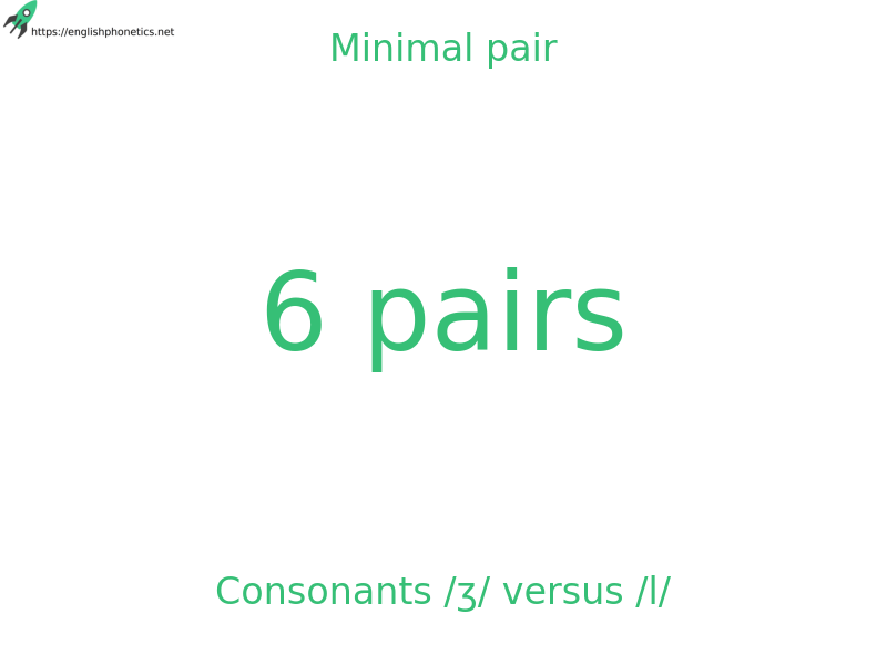 Minimal pair: Consonants /ʒ/ versus /l/, 6 pairs