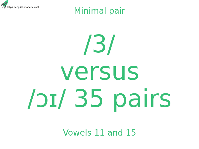 Minimal pair: Vowels 11 and 15, /3/ versus /ɔɪ/ 35 pairs