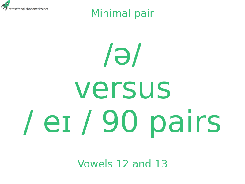 Minimal pair: Vowels 12 and 13, /ə/ versus / eɪ / 90 pairs