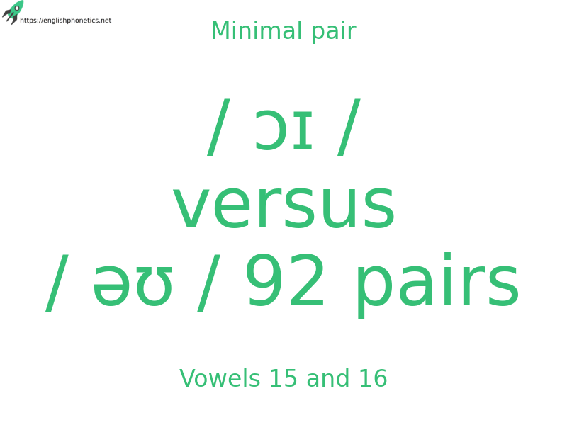 Minimal pair: Vowels 15 and 16, / ɔɪ / versus / əʊ / 92 pairs