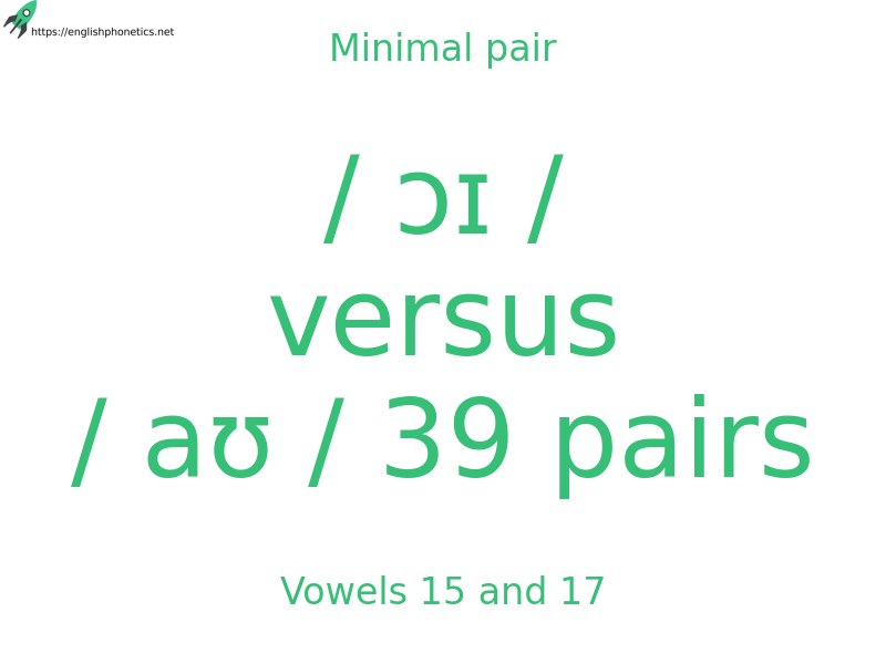Minimal pair: Vowels 15 and 17, / ɔɪ / versus / aʊ / 39 pairs
