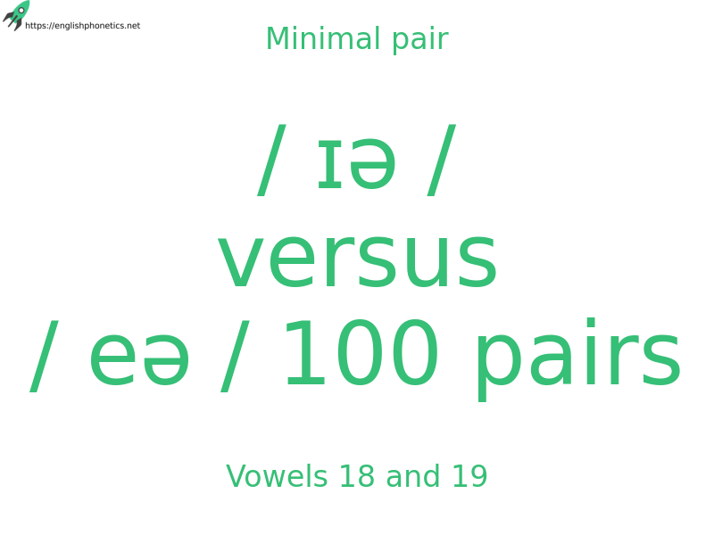 Minimal pair: Vowels 18 and 19, / ɪə / versus / eə / 100 pairs