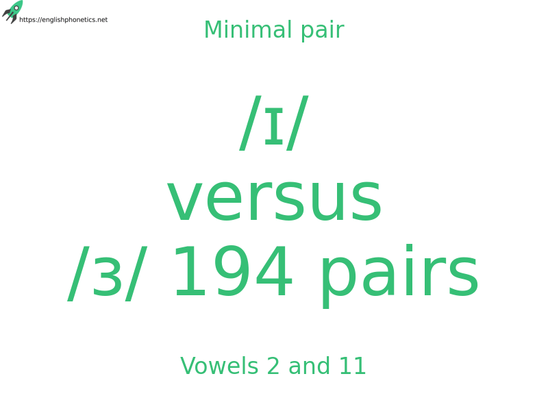 Minimal pair: Vowels 2 and 11, /ɪ/ versus /з/ 194 pairs
