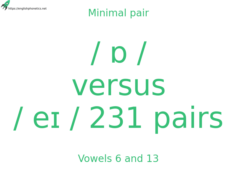 Minimal pair: Vowels 6 and 13, / ɒ / versus / eɪ / 231 pairs