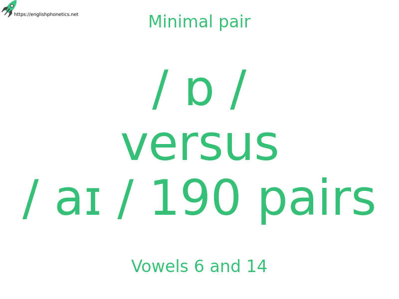 Minimal pair: Vowels 6 and 14, / ɒ / versus / aɪ / 190 pairs