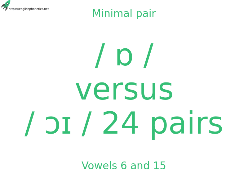 Minimal pair: Vowels 6 and 15, / ɒ / versus / ɔɪ / 24 pairs