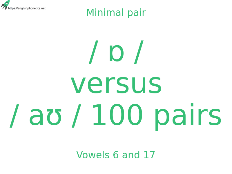 Minimal pair: Vowels 6 and 17, / ɒ / versus / aʊ / 100 pairs