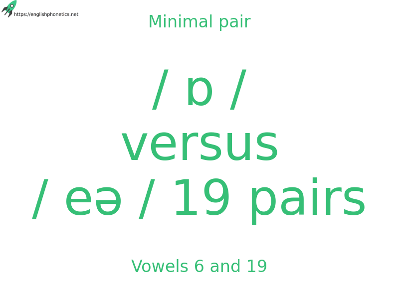Minimal pair: Vowels 6 and 19, / ɒ / versus / eə / 19 pairs