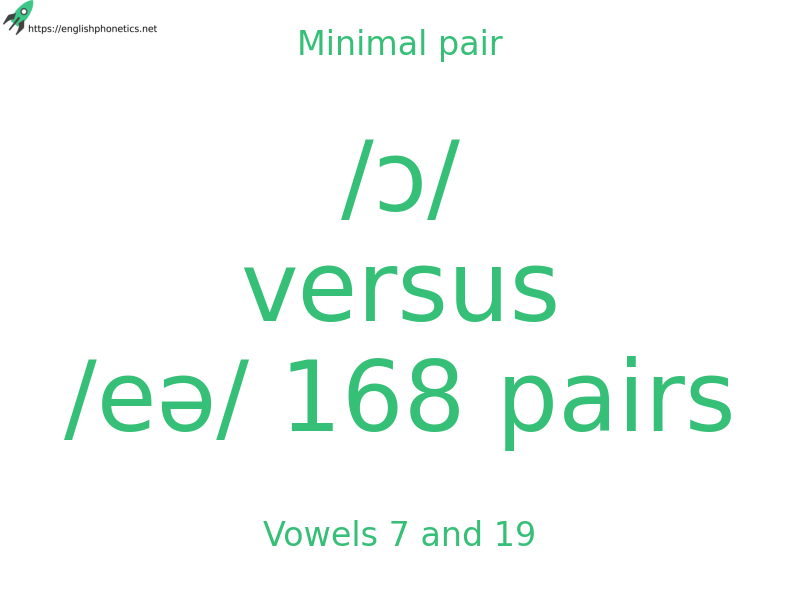 Minimal pair: Vowels 7 and 19, /ɔ/ versus /eə/ 168 pairs